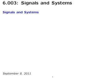 6.003: Signals and Systems Signals and Systems September 8, 2011  1 6.003: Signals and Systems