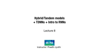 Hybrid/Tandem models  + TDNNs + Intro to RNNs  Lecture 8  CS 753  Instructor: Preethi Jyothi