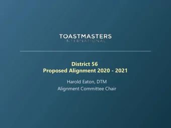 District 56  Proposed Alignment 2020 - 2021  Harold Eaton, DTM  Alignment Committee Chair  THE
