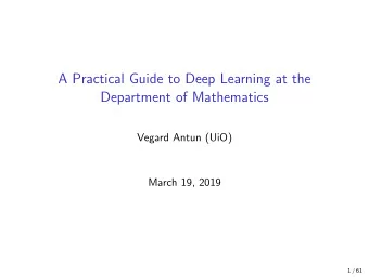 A Practical Guide to Deep Learning at the  Department of Mathematics  Vegard Antun (UiO)  March 19,
