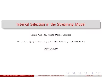 Interval Selection in the Streaming Model Sergio Cabello, Pablo P  erez-Lantero University of