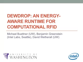 DEWDROP: AN ENERGY-  AWARE RUNTIME FOR COMPUTATIONAL RFID  Michael Buettner (UW), Benjamin