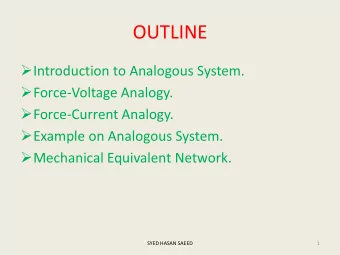 OUTLINE  Introduction to Analogous System.  Force-Voltage Analogy.  Force-Current Analogy.