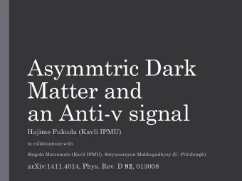 Asymmtric Dark  Matter and an Anti-  signal Hajime Fukuda ( Kavli IPMU)  in collaboration with