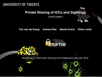Private Sharing of IOCs and Sightings  (short paper)  Tim van de Kamp  Andreas Peter  Maarten
