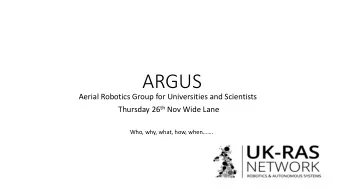 ARGUS  Aerial Robotics Group for Universities and Scientists Thursday 26 th Nov Wide Lane Who, why,