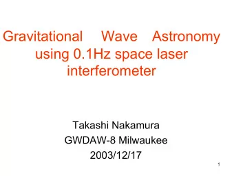 Gravitational  Wave  Astronomy  using 0.1Hz space laser  interferometer  Takashi Nakamura  GWDAW-8