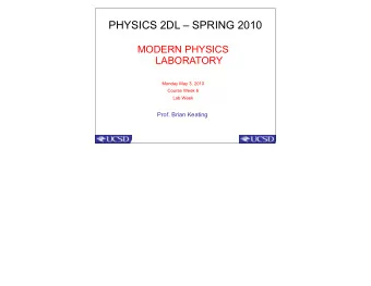 PHYSICS 2DL  SPRING 2010  MODERN PHYSICS  LABORATORY  Monday May 3, 2010  Course Week 6  Lab