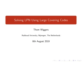 Solving LPN Using Large Covering Codes  Thom Wiggers  Radboud University, Nijmegen, The Netherlands