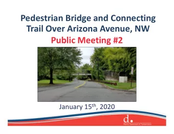 Pedestrian Bridge and Connecting  Trail Over Arizona Avenue, NW  Public Meeting #2 January 15 th ,