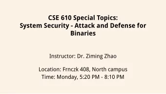 CSE 610 Special Topics:  System Security - Attack and Defense for  Binaries  Instructor: Dr. Ziming