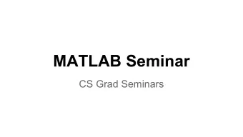 MATLAB Seminar  CS Grad Seminars  Outline  1. MATLAB Basics  2. Matrix Manipulations  3. Using .m