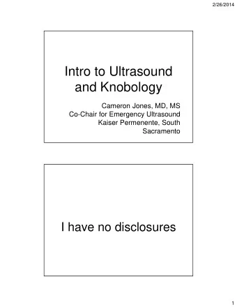 Intro to Ultrasound  and Knobology  Cameron Jones, MD, MS  Co-Chair for Emergency Ultrasound