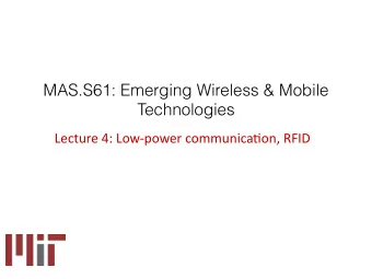 MAS.S61: Emerging Wireless &amp; Mobile  Technologies  Lecture 4: Low-power communica2on, RFID