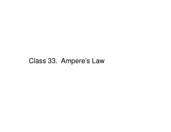 Class 33.  Amperes Law Path Integral of Magnetic Field Path Integral:          B  d