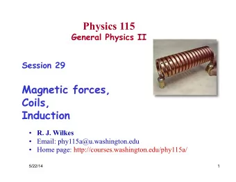 Physics 115  General Physics II  Session 29  Magnetic forces,  Coils,  Induction  R. J. Wilkes