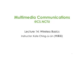 Multimedia Communications  @CS.NCTU  Lecture 14: Wireless Basics Instructor: Kate Ching-Ju Lin (