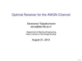 Optimal Receiver for the AWGN Channel  Saravanan Vijayakumaran  sarva@ee.iitb.ac.in  Department of