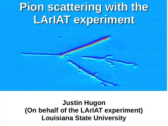 Pion scattering with the  Pion scattering with the  LArIAT experiment  LArIAT experiment  Justin