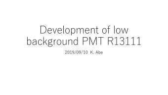 Development of low  background PMT R13111  2019/09/10  K. Abe  Contents  Introduction