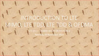 INTRODUCTION TO LTE  MIMO, LTE TDD, LTE TDD &amp; OFDMA ETI 2511  COMMUNICATION SYSTEMS II