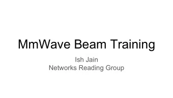 MmWave Beam Training  Ish Jain  Networks Reading Group  https://nrgucsd.github.io/  [MobiCom18]