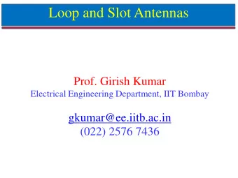 Loop and Slot Antennas  Prof. Girish Kumar  Electrical Engineering Department, IIT Bombay