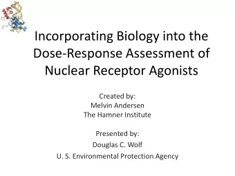 Incorporating Biology into the  Dose-Response Assessment of  Nuclear Receptor Agonists  Created by: