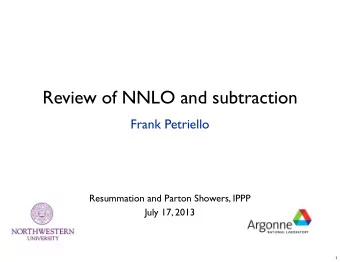 Review of NNLO and subtraction  Frank Petriello  Resummation and Parton Showers, IPPP  July 17,