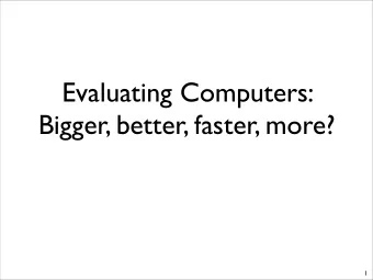 Evaluating Computers:  Bigger, better, faster, more?  1  What do you want in a computer?  2  What