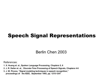 Speech Signal Representations  Berlin Chen 2003  References:  1. X. Huang et. al., Spoken Language