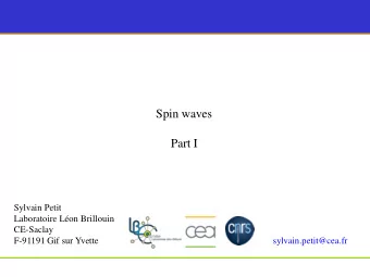 Spin waves  Part I  Sylvain Petit  Laboratoire Lon Brillouin  CE-Saclay  F-91191 Gif sur Yvette