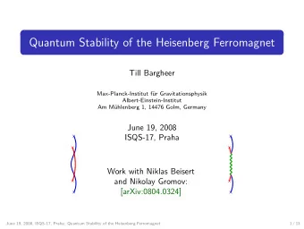 Quantum Stability of the Heisenberg Ferromagnet  Till Bargheer  Max-Planck-Institut fr