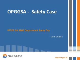 OPGGSA -  Safety Case  PTTEP AA SSHE Department Away Day  Kerry Gordon  What will we cover?