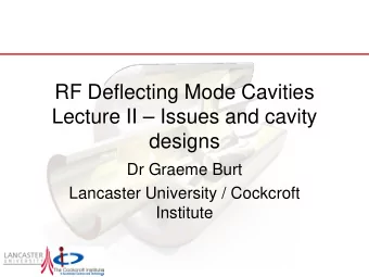 RF Deflecting Mode Cavities  Lecture II  Issues and cavity  designs  Dr Graeme Burt  Lancaster