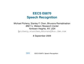 EECS E6870  Speech Recognition  Michael Picheny, Stanley F. Chen, Bhuvana Ramabhadran  IBM T.J.