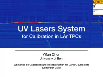 UV Lasers System  for Calibration in LAr TPCs  Yifan Chen  University of Bern Workshop on