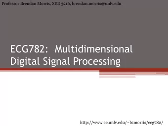 ECG782:  Multidimensional  Digital Signal Processing  http://www.ee.unlv.edu/~b1morris/ecg782/  2