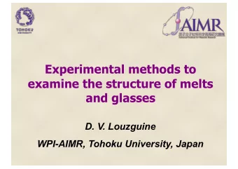 Experimental methods to  examine the structure of melts  and glasses  D. V. Louzguine  WPI-AIMR,