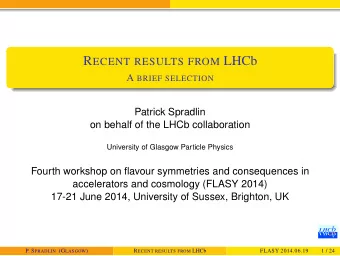 R ECENT RESULTS FROM LHCb A BRIEF SELECTION  Patrick Spradlin  on behalf of the LHCb collaboration