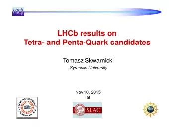 LHCb results on  Tetra- and Penta-Quark candidates  Tomasz Skwarnicki  Syracuse University  Nov 10,