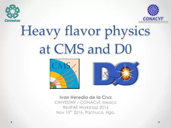 Heavy flavor physics  at CMS and D0  Ivan Heredia de la Cruz  CINVESTAV / CONACyT, Mexico  RedFAE