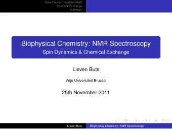 Biophysical Chemistry: NMR Spectroscopy  Spin Dynamics &amp; Chemical Exchange  Lieven Buts  Vrije