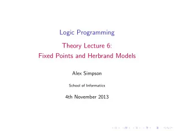Logic Programming  Theory Lecture 6:  Fixed Points and Herbrand Models  Alex Simpson  School of