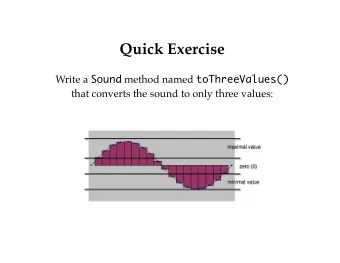 Quick Exercise Write a Sound method named toThreeValues()  that converts the sound to only three