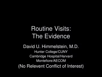 Routine Visits:  The Evidence  David U. Himmelstein, M.D.  Hunter College/CUNY  Cambridge