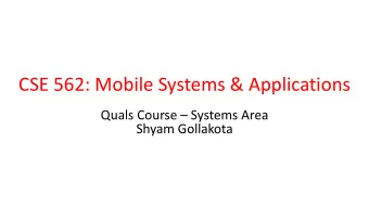 CSE 562: Mobile Systems &amp; Applications  Quals Course  Systems Area  Shyam Gollakota  First