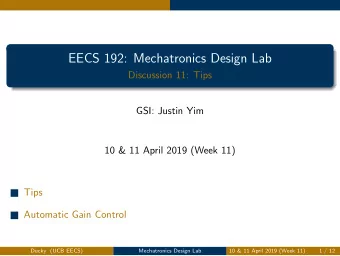 EECS 192: Mechatronics Design Lab  Discussion 11: Tips  GSI: Justin Yim  10 &amp; 11 April 2019
