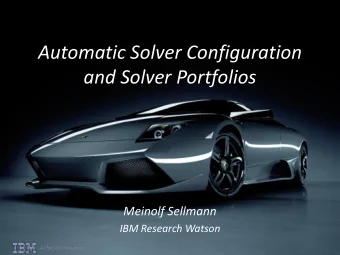 Automatic Solver Configuration  and Solver Portfolios  Meinolf Sellmann  IBM Research Watson  AI
