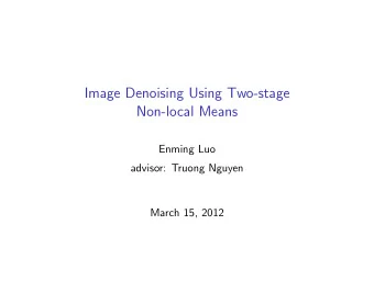 Image Denoising Using Two-stage  Non-local Means  Enming Luo  advisor: Truong Nguyen  March 15,